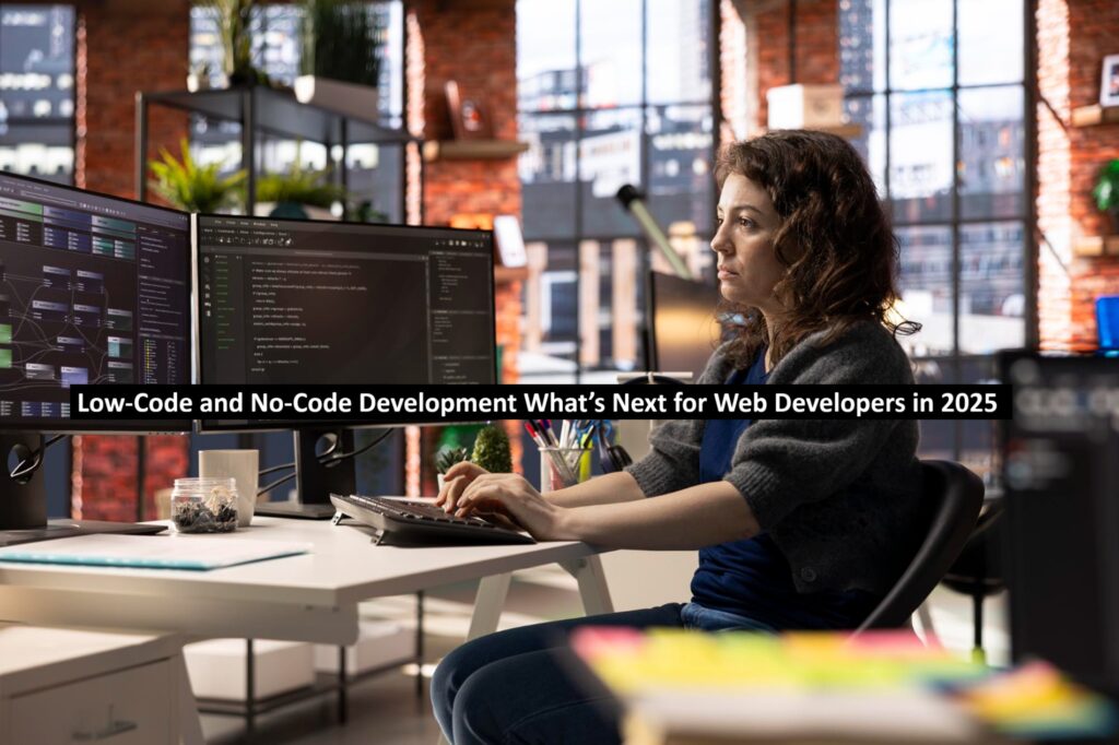 Low-Code and No-Code Development What’s Next for Web Developers in 2025