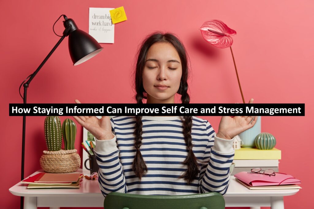 How Staying Informed Can Improve Self Care and Stress Management